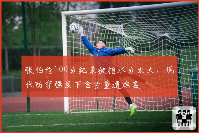 张伯伦100分纪录被指水分太大，现代防守强度下含金量遭炮轰