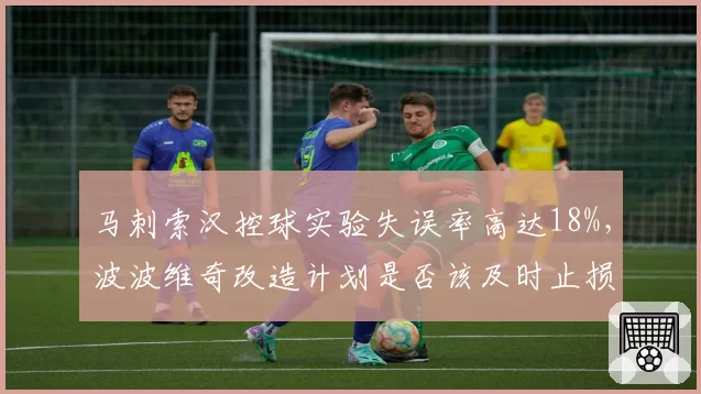 马刺索汉控球实验失误率高达18%，波波维奇改造计划是否该及时止损？