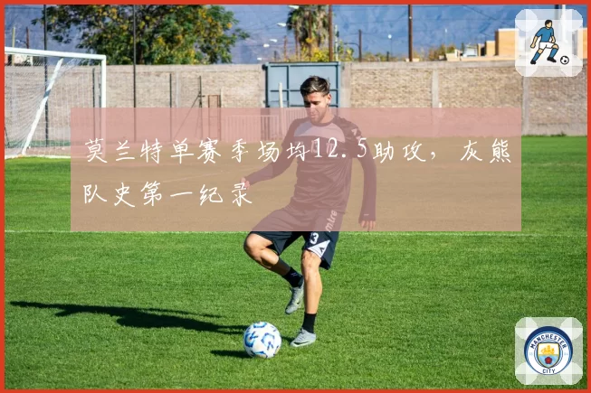 莫兰特单赛季场均12.5助攻，灰熊队史第一纪录